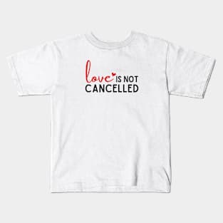 Love Is Not Cancelled Kids T-Shirt